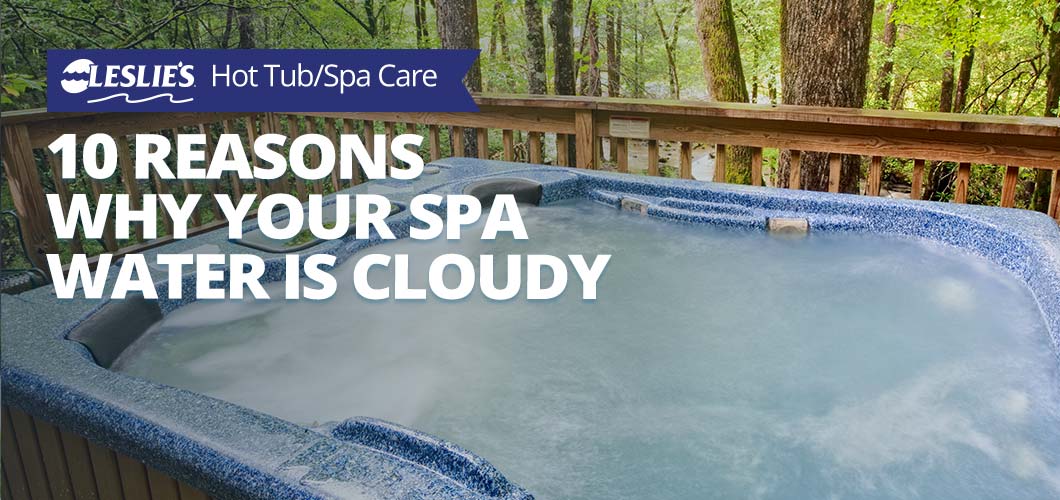 10 Reasons Why Your Spa Water is Cloudy