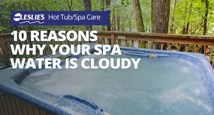 10 Reasons Why Your Spa Water is Cloudy