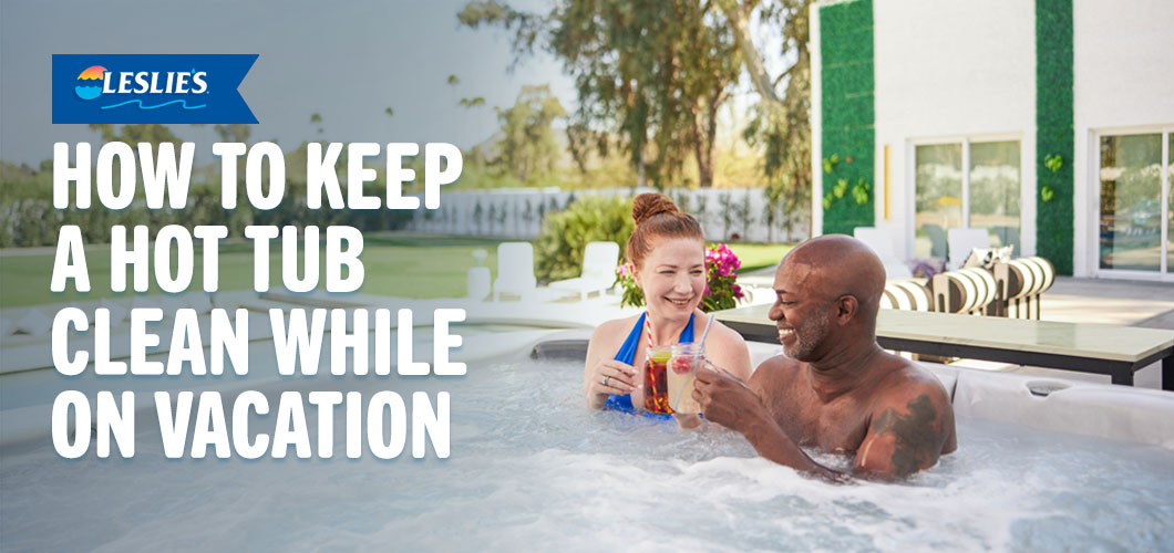 How to Keep a Hot Tub Clean While on Vacation