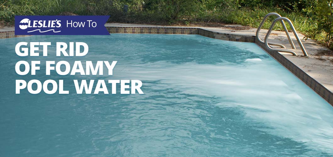 How to Get Rid of Foamy Pool Water