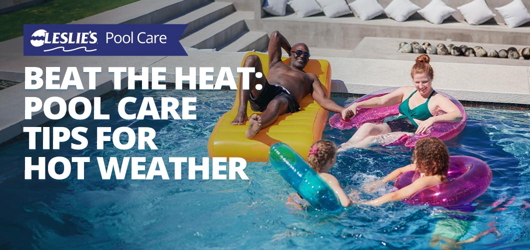 Beat the Heat: Pool Care Tips for Hot Weather